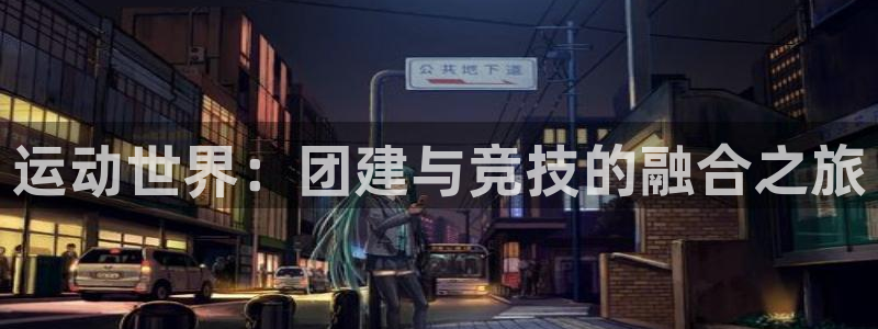运动世界：团建与竞技的融合之旅